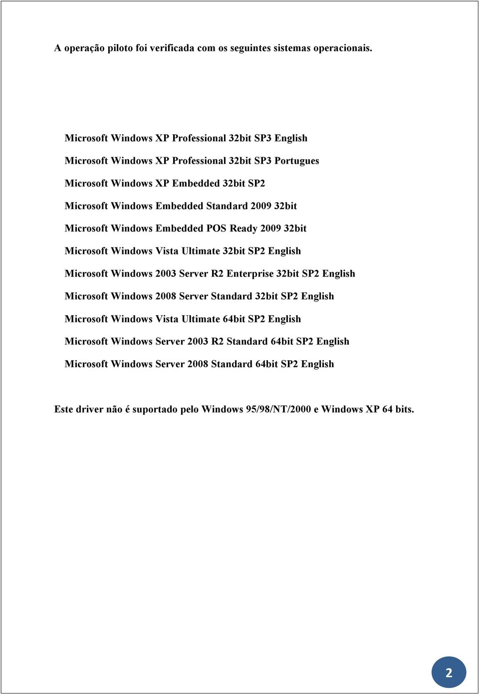 2009 32bit Microsoft Windows Embedded POS Ready 2009 32bit Microsoft Windows Vista Ultimate 32bit SP2 English Microsoft Windows 2003 Server R2 Enterprise 32bit SP2 English Microsoft