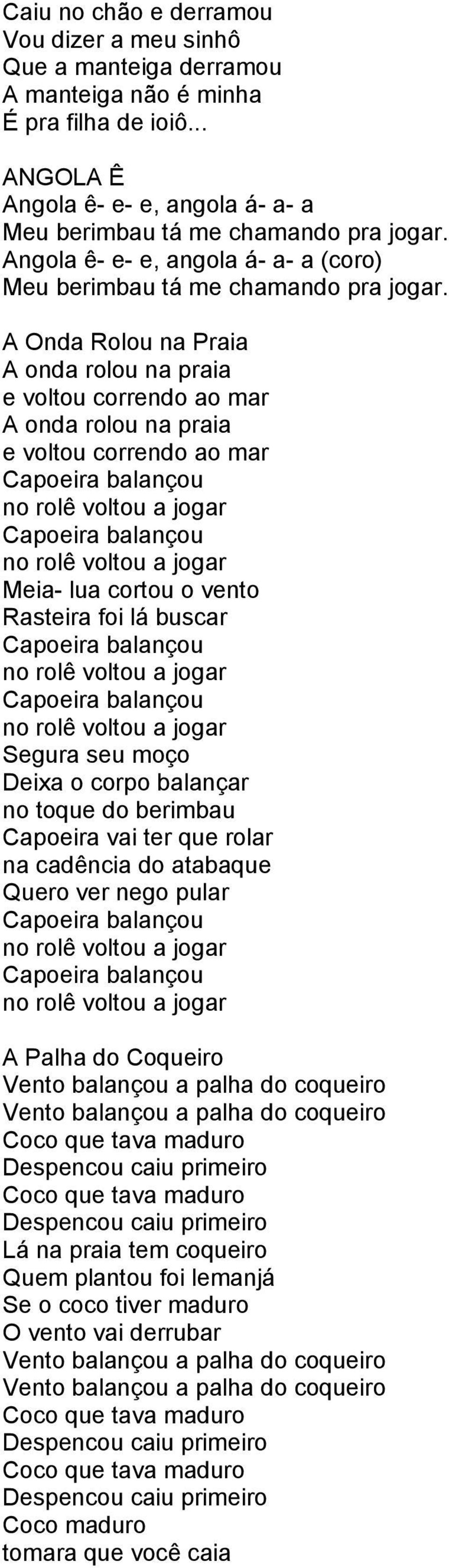 A Onda Rolou na Praia A onda rolou na praia e voltou correndo ao mar A onda rolou na praia e voltou correndo ao mar Capoeira balançou no rolê voltou a jogar Capoeira balançou no rolê voltou a jogar