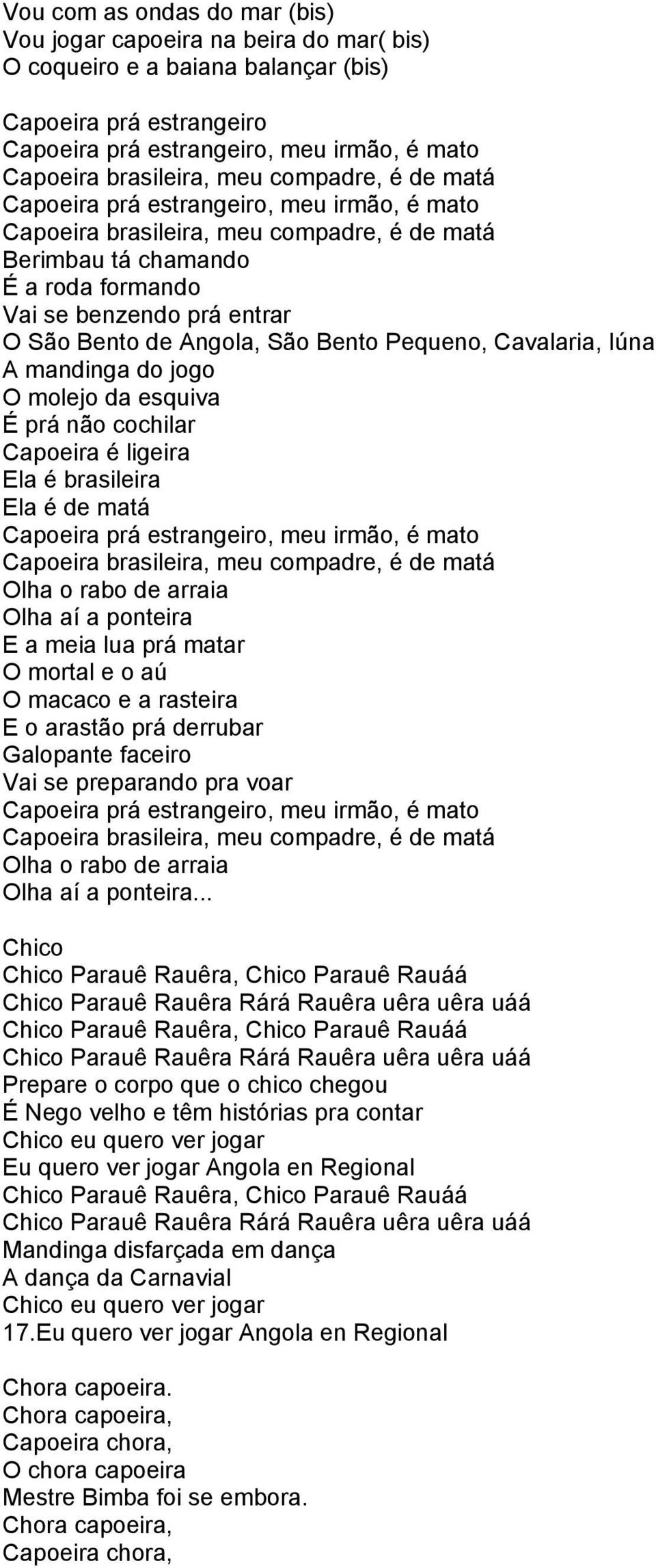 Angola, São Bento Pequeno, Cavalaria, Iúna A mandinga do jogo O molejo da esquiva É prá não cochilar Capoeira é ligeira Ela é brasileira Ela é de matá Capoeira prá estrangeiro, meu irmão, é mato