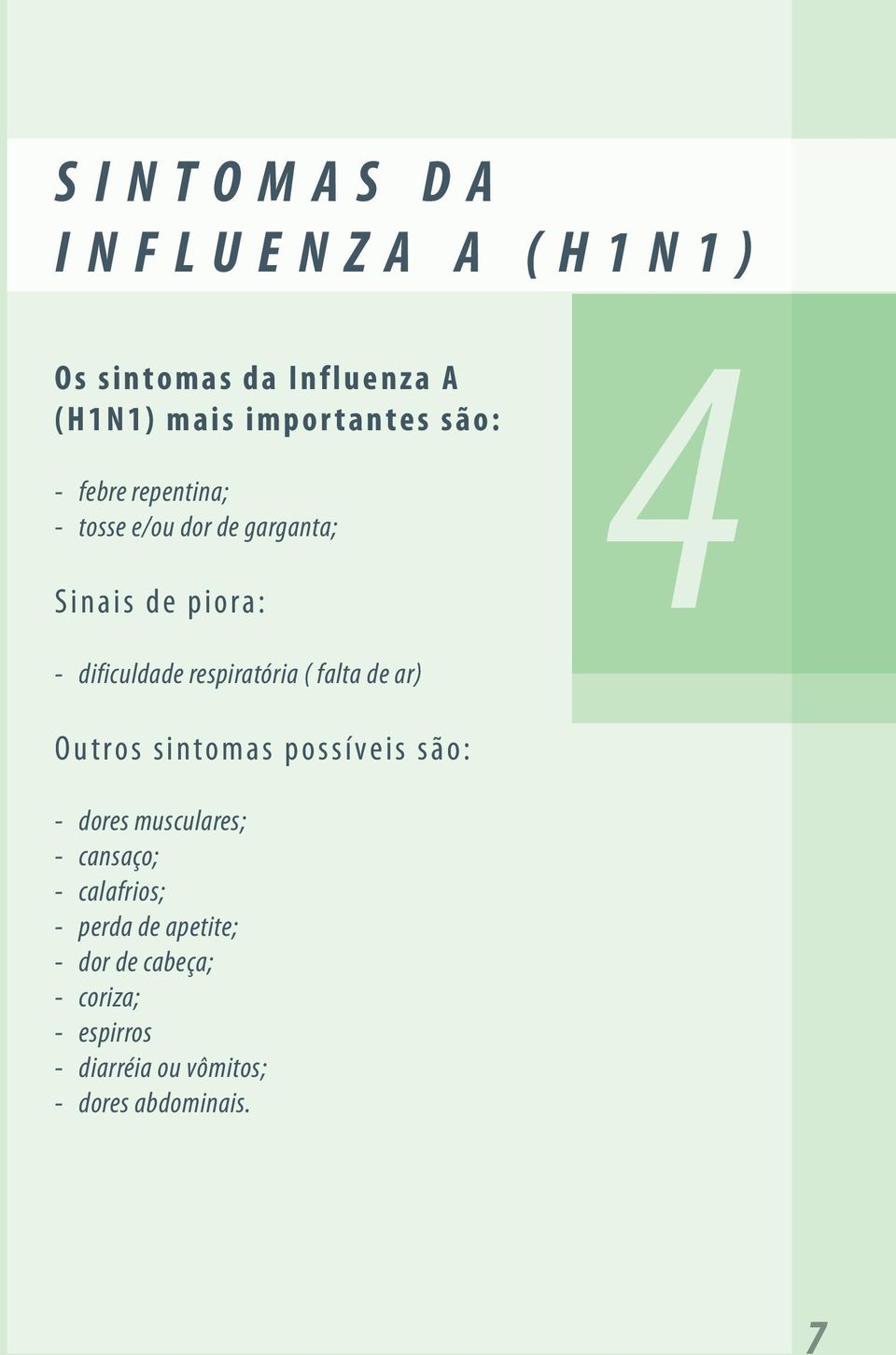 dificuldade respiratória ( falta de ar) Outros sintomas possíveis são: - dores musculares; - cansaço; -