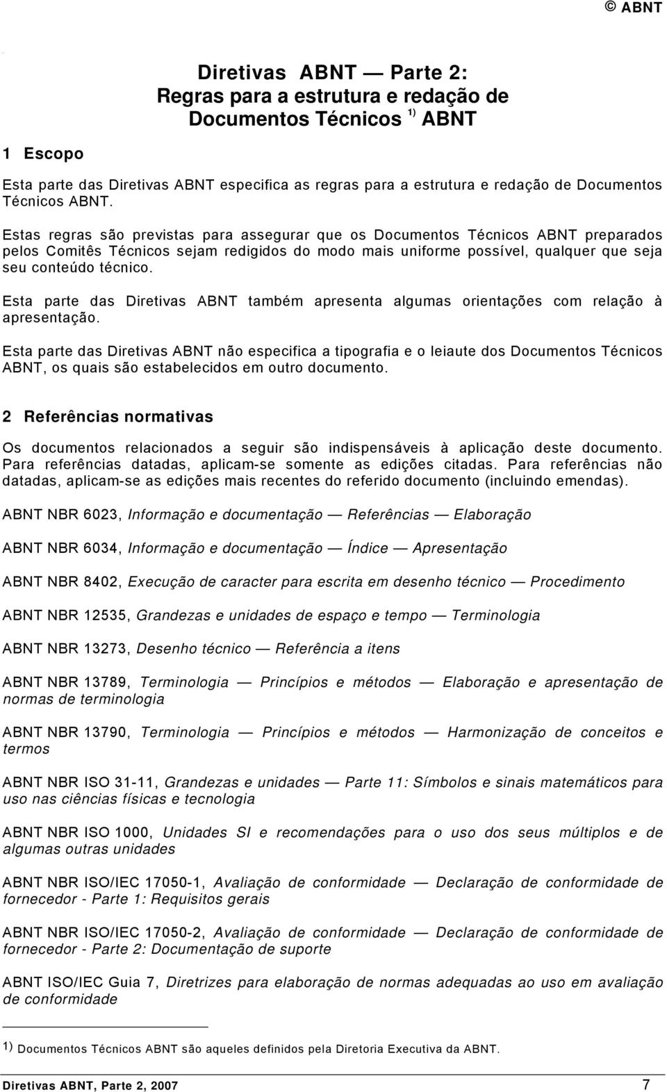 Estas regras são previstas para assegurar que os Documentos Técnicos ABNT preparados pelos Comitês Técnicos sejam redigidos do modo mais uniforme possível, qualquer que seja seu conteúdo técnico.