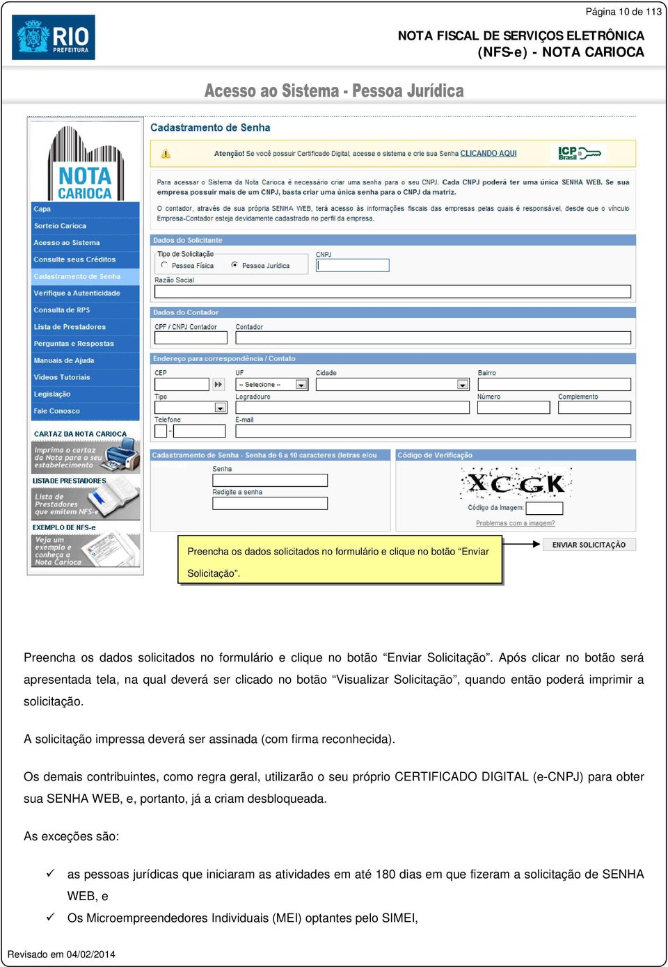 Após clicar no botão será apresentada tela, na qual deverá ser clicado no botão Visualizar Solicitação, quando então poderá imprimir a solicitação.