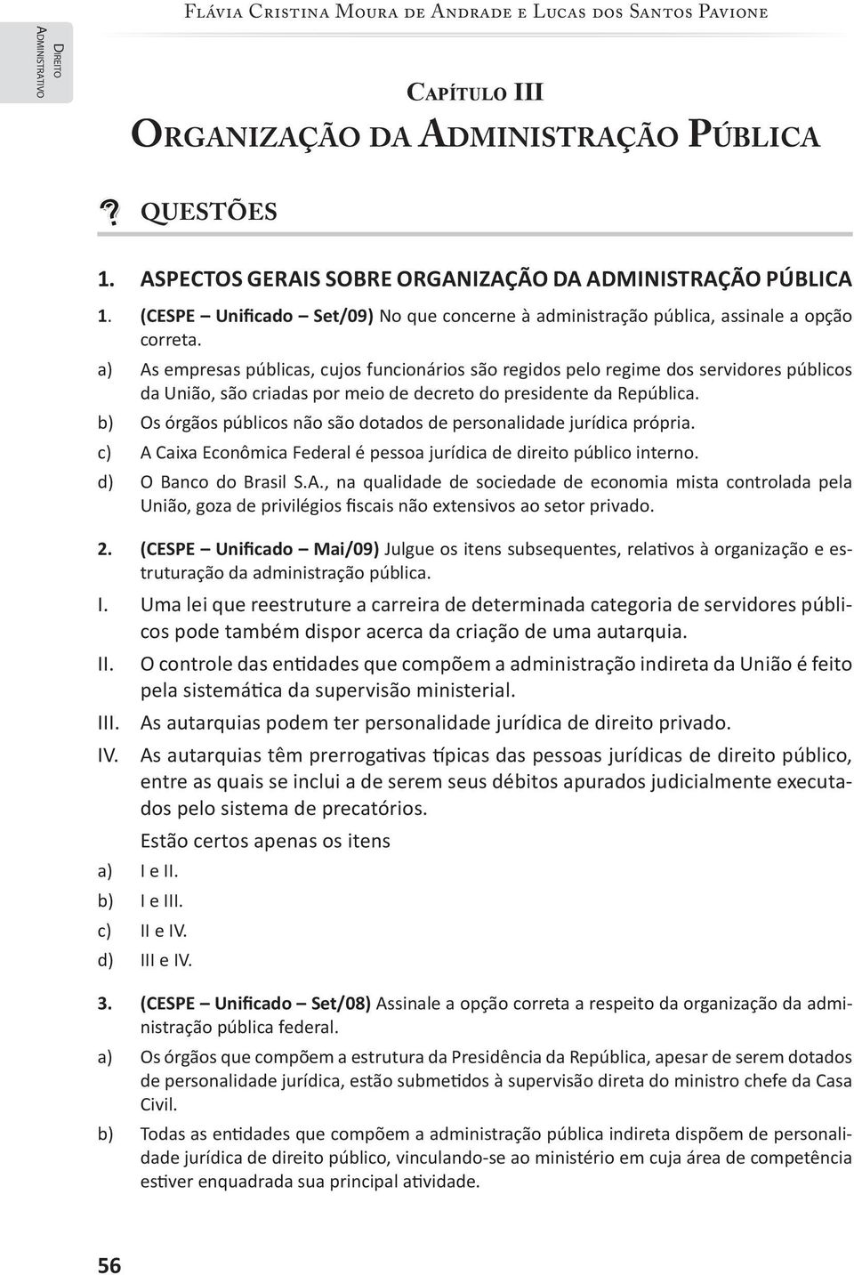 a) As empresas públicas, cujos funcionários são regidos pelo regime dos servidores públicos da União, são criadas por meio de decreto do presidente da República.