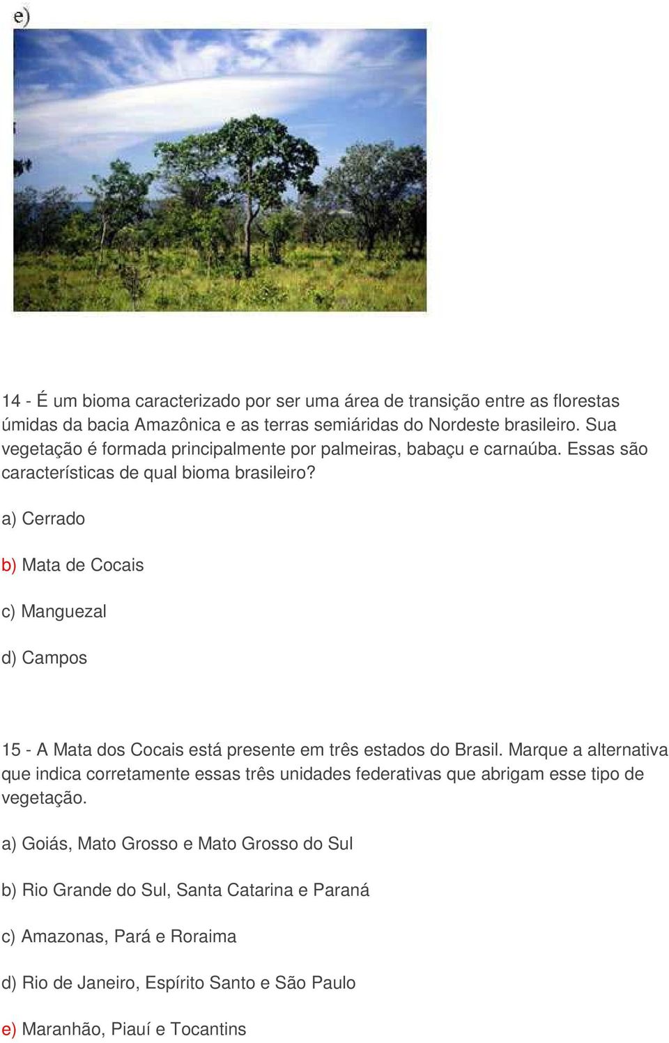 a) Cerrado b) Mata de Cocais c) Manguezal d) Campos 15 - A Mata dos Cocais está presente em três estados do Brasil.