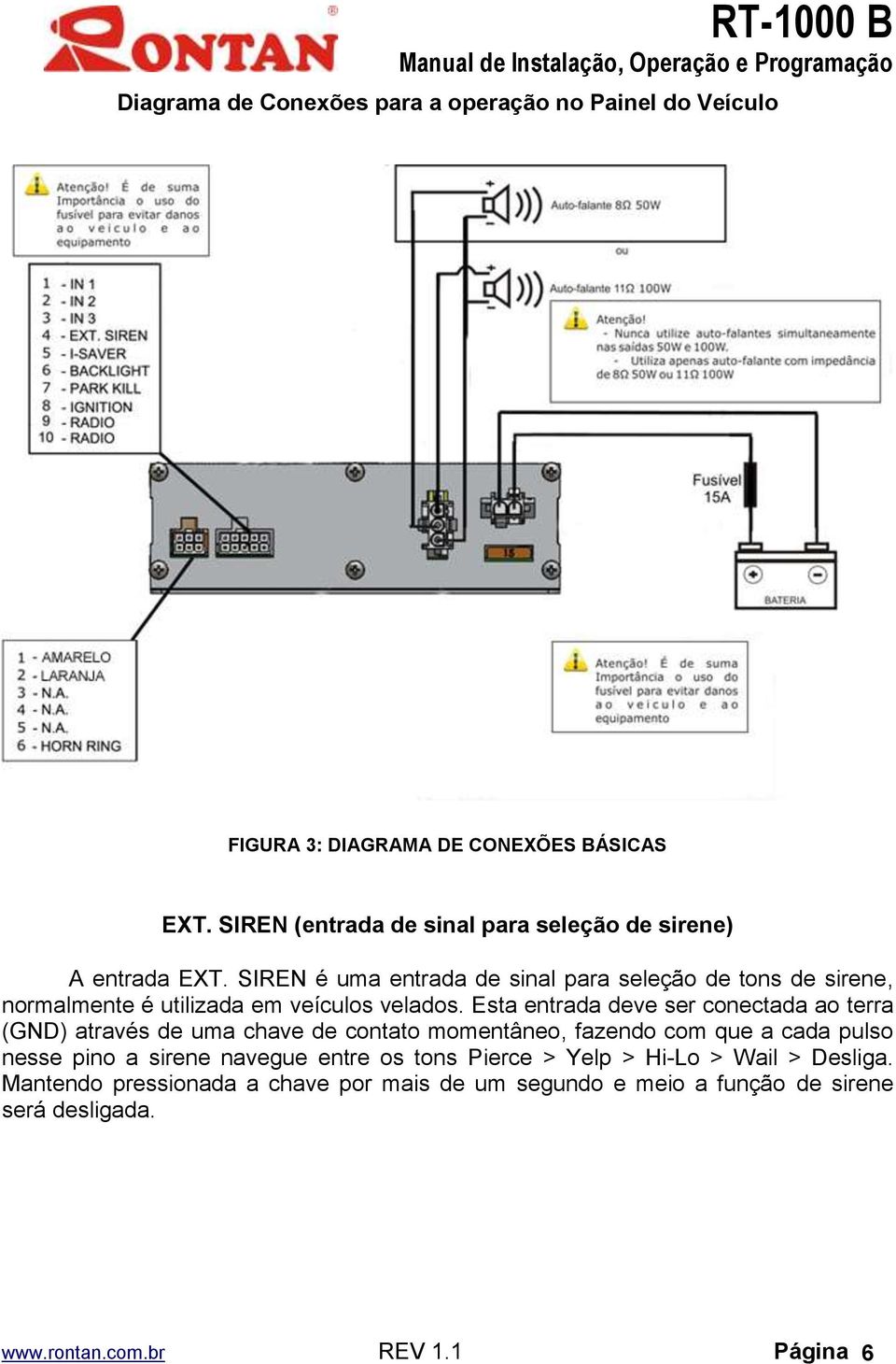 SIREN é uma entrada de sinal para seleção de tons de sirene, normalmente é utilizada em veículos velados.