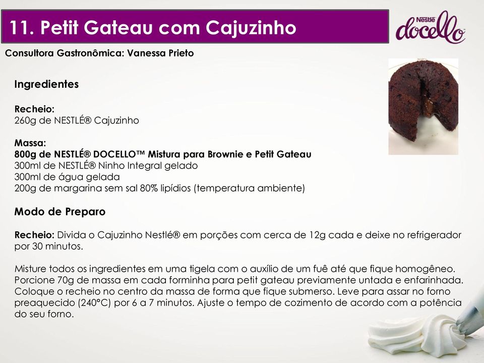 refrigerador por 30 minutos. Misture todos os ingredientes em uma tigela com o auxílio de um fuê até que fique homogêneo.