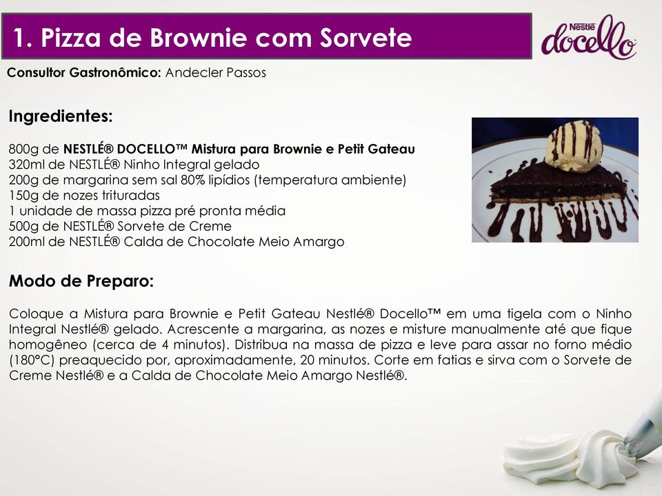 Modo de Preparo: Coloque a Mistura para Brownie e Petit Gateau Nestlé Docello em uma tigela com o Ninho Integral Nestlé gelado.