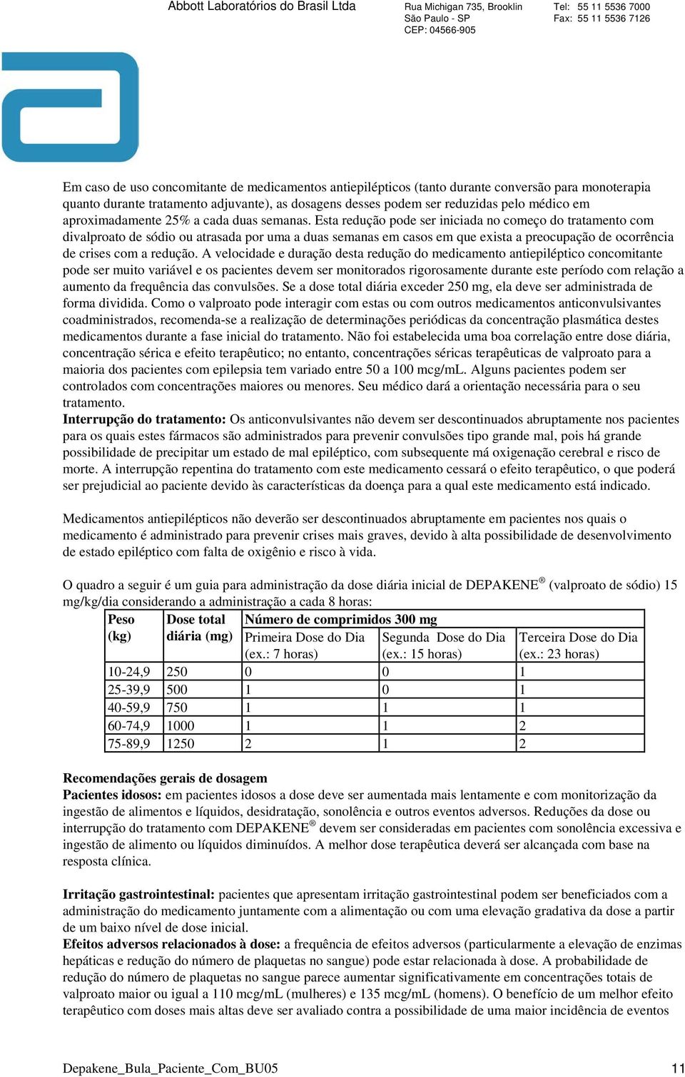 Esta redução pode ser iniciada no começo do tratamento com divalproato de sódio ou atrasada por uma a duas semanas em casos em que exista a preocupação de ocorrência de crises com a redução.