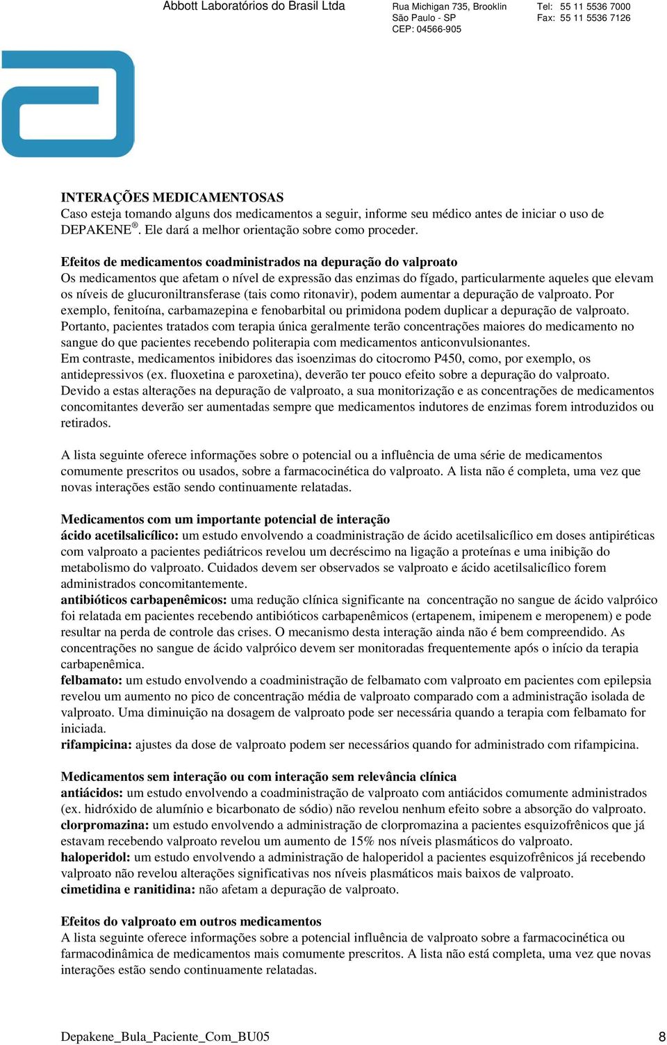 glucuroniltransferase (tais como ritonavir), podem aumentar a depuração de valproato. Por exemplo, fenitoína, carbamazepina e fenobarbital ou primidona podem duplicar a depuração de valproato.