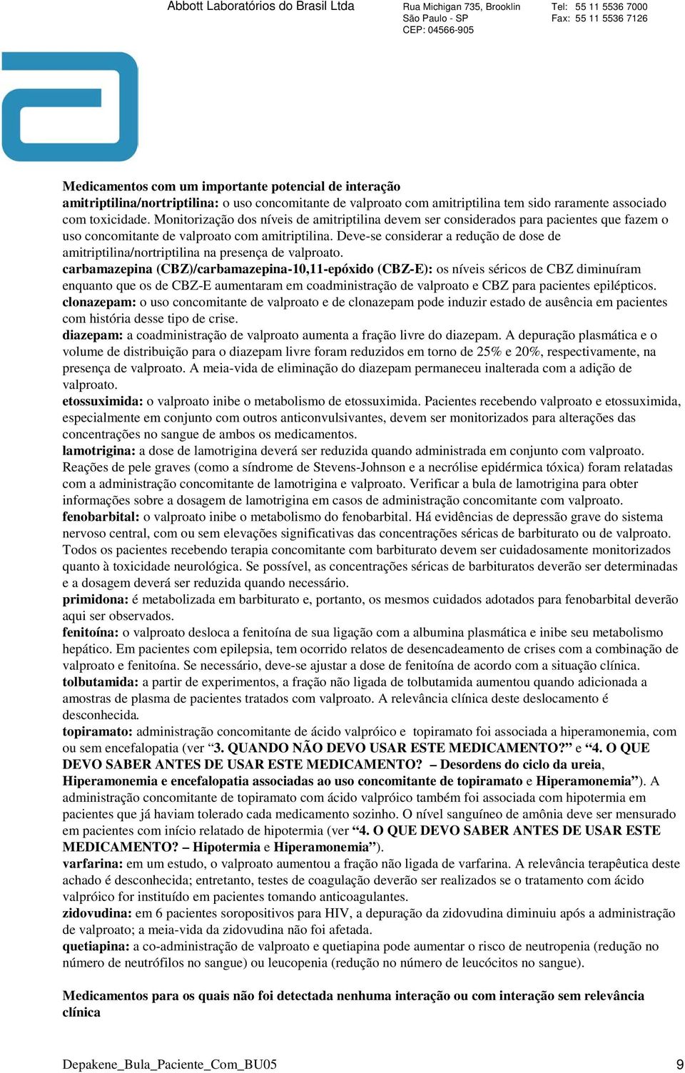 Deve-se considerar a redução de dose de amitriptilina/nortriptilina na presença de valproato.