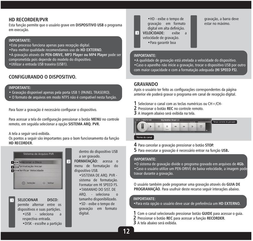 Utilizar a entrada USB traseira (USB). CONFIGURANDO O DISPOSITIVO. Gravação disponível apenas pela porta USB (PAINEL TRASEIRO). O formato de arquivos em modo NTFS não é compatível nesta função.