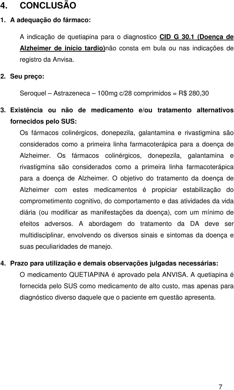 Existência ou não de medicamento e/ou tratamento alternativos fornecidos pelo SUS: Os fármacos colinérgicos, donepezila, galantamina e rivastigmina são considerados como a primeira linha