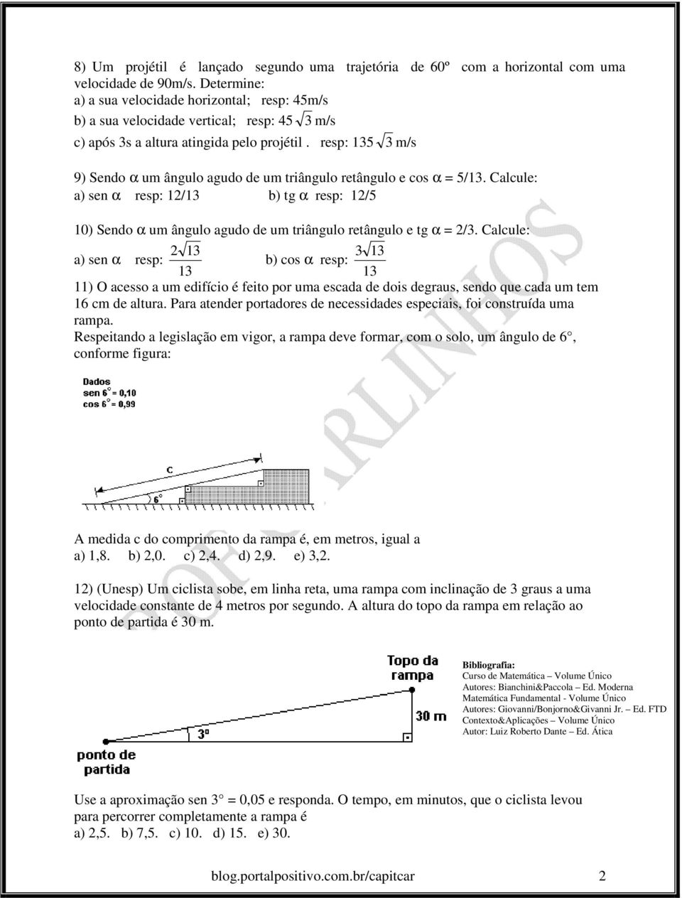 resp: 15 m/s 9) Sendo α um ângulo agudo de um triângulo retângulo e cos α = 5/1. Calcule: a) sen α resp: 1/1 b) tg α resp: 1/5 10) Sendo α um ângulo agudo de um triângulo retângulo e tg α = /.