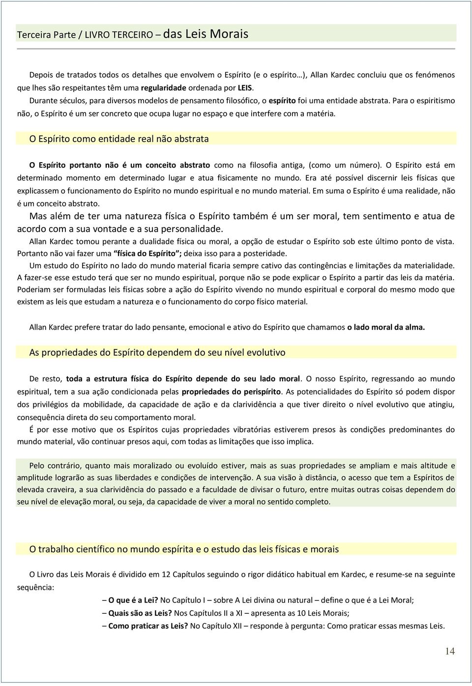 Para o espiritismo não, o Espírito é um ser concreto que ocupa lugar no espaço e que interfere com a matéria.