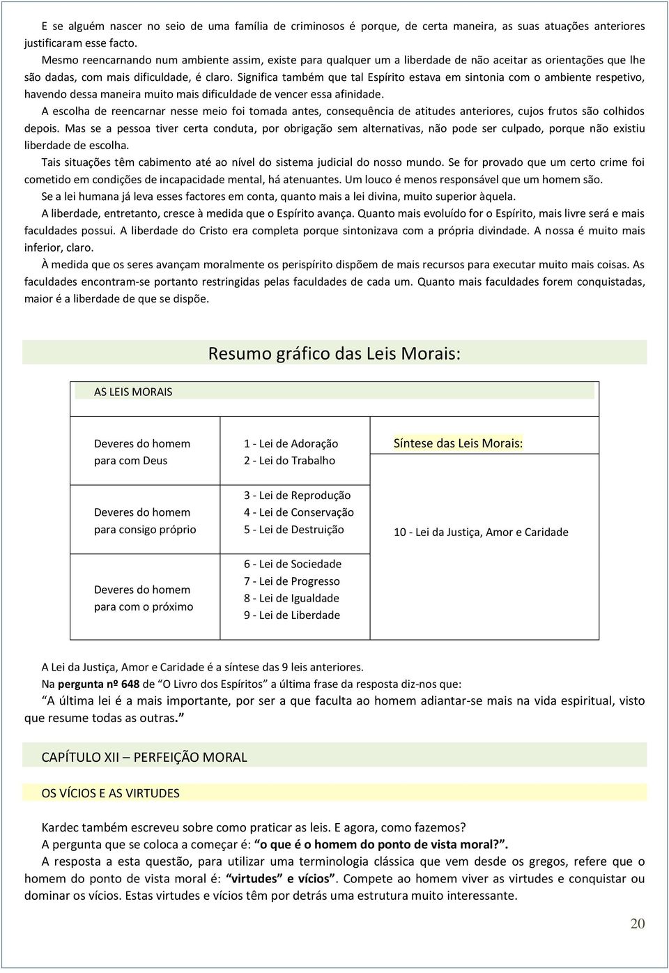 Significa também que tal Espírito estava em sintonia com o ambiente respetivo, havendo dessa maneira muito mais dificuldade de vencer essa afinidade.