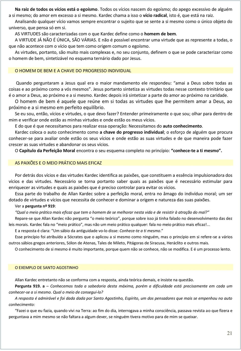 AS VIRTUDES são caracterizadas com o que Kardec define como o homem de bem. A VIRTUDE JÁ NÃO É ÚNICA, SÃO VÁRIAS.