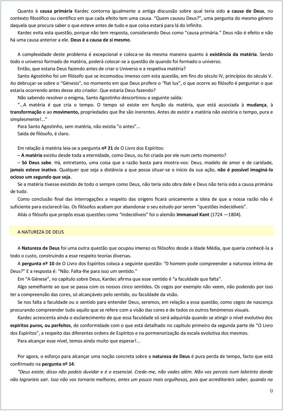 Kardec evita esta questão, porque não tem resposta, considerando Deus como causa primária. Deus não é efeito e não há uma causa anterior a ele. Deus é a causa de si mesmo.