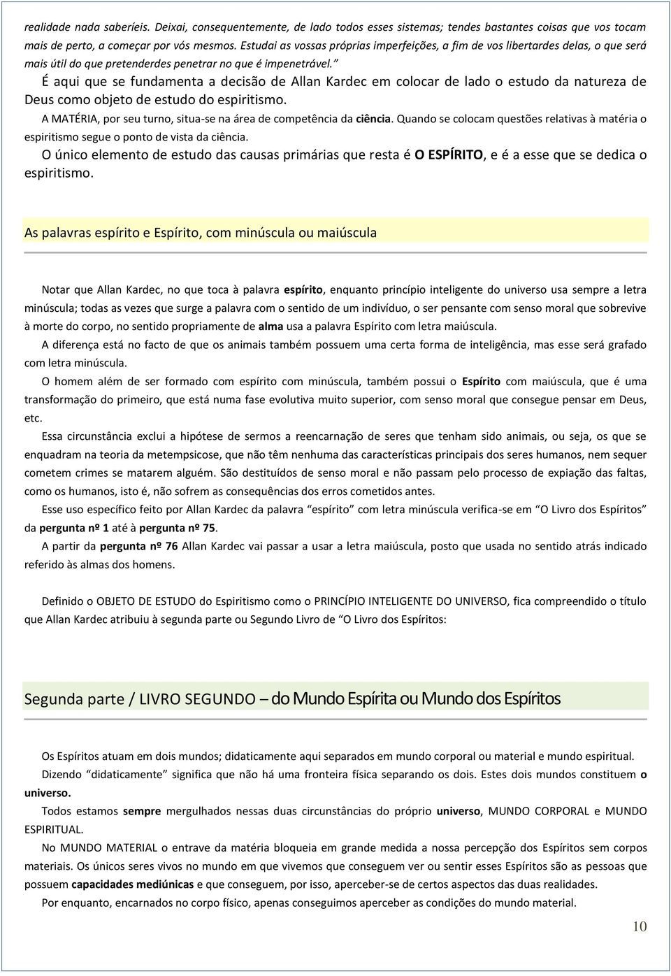 É aqui que se fundamenta a decisão de Allan Kardec em colocar de lado o estudo da natureza de Deus como objeto de estudo do espiritismo.