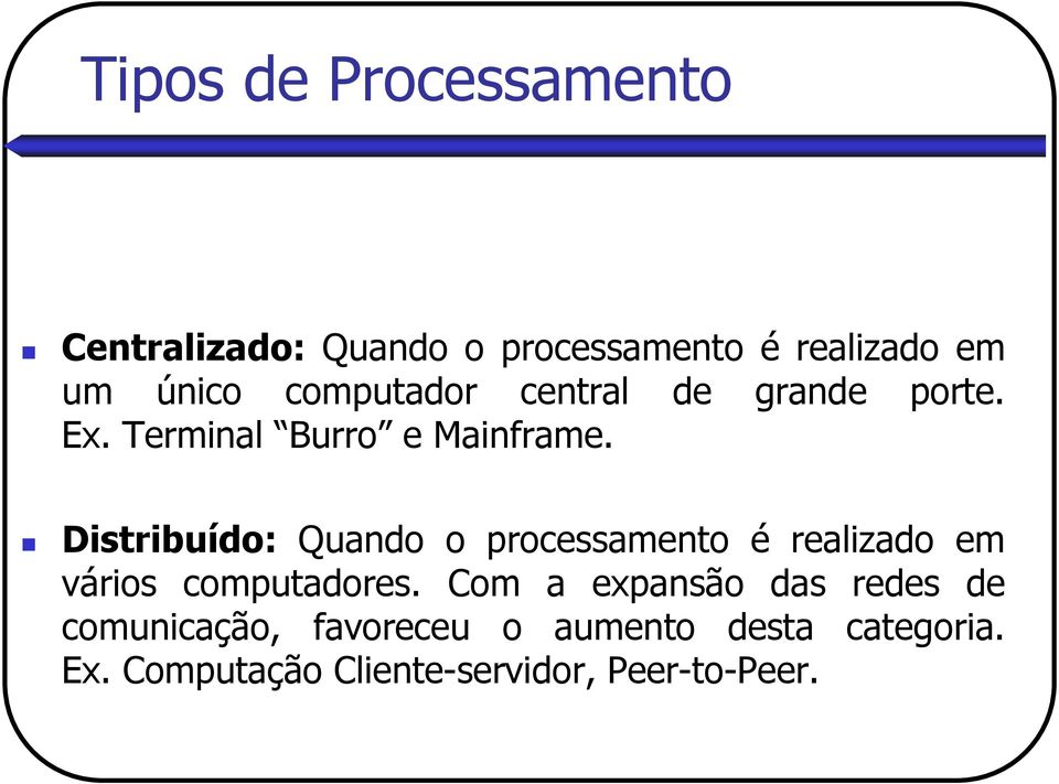 Distribuído: Quando o processamento é realizado em vários computadores.