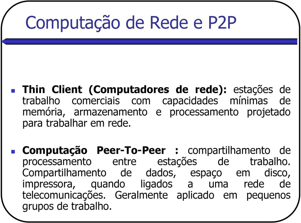 Computação Peer-To-Peer : compartilhamento de processamento entre estações de trabalho.
