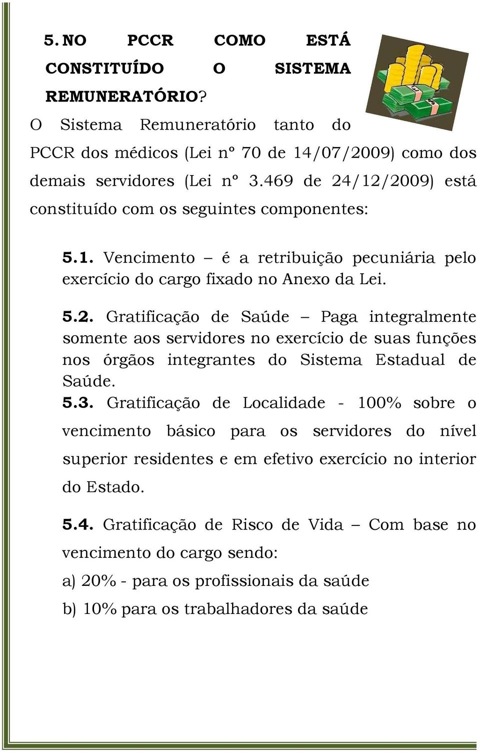 5.3. Gratificação de Localidade - 100% sobre o vencimento básico para os servidores do nível superior residentes e em efetivo exercício no interior do Estado. 5.4.