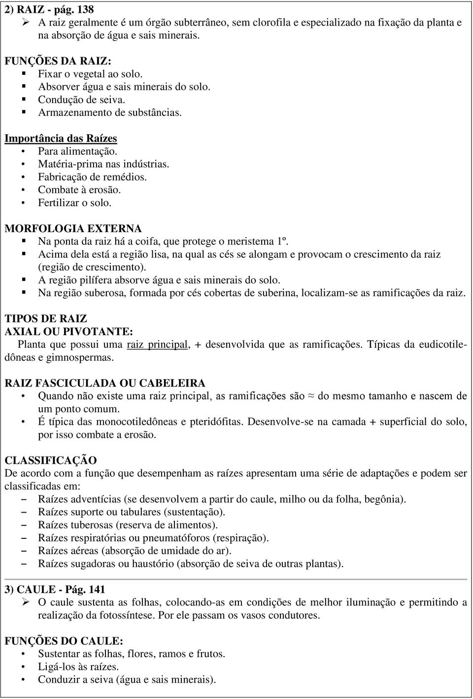 Fertilizar o solo. Na ponta da raiz há a coifa, que protege o meristema 1º. Acima dela está a região lisa, na qual as cés se alongam e provocam o crescimento da raiz (região de crescimento).