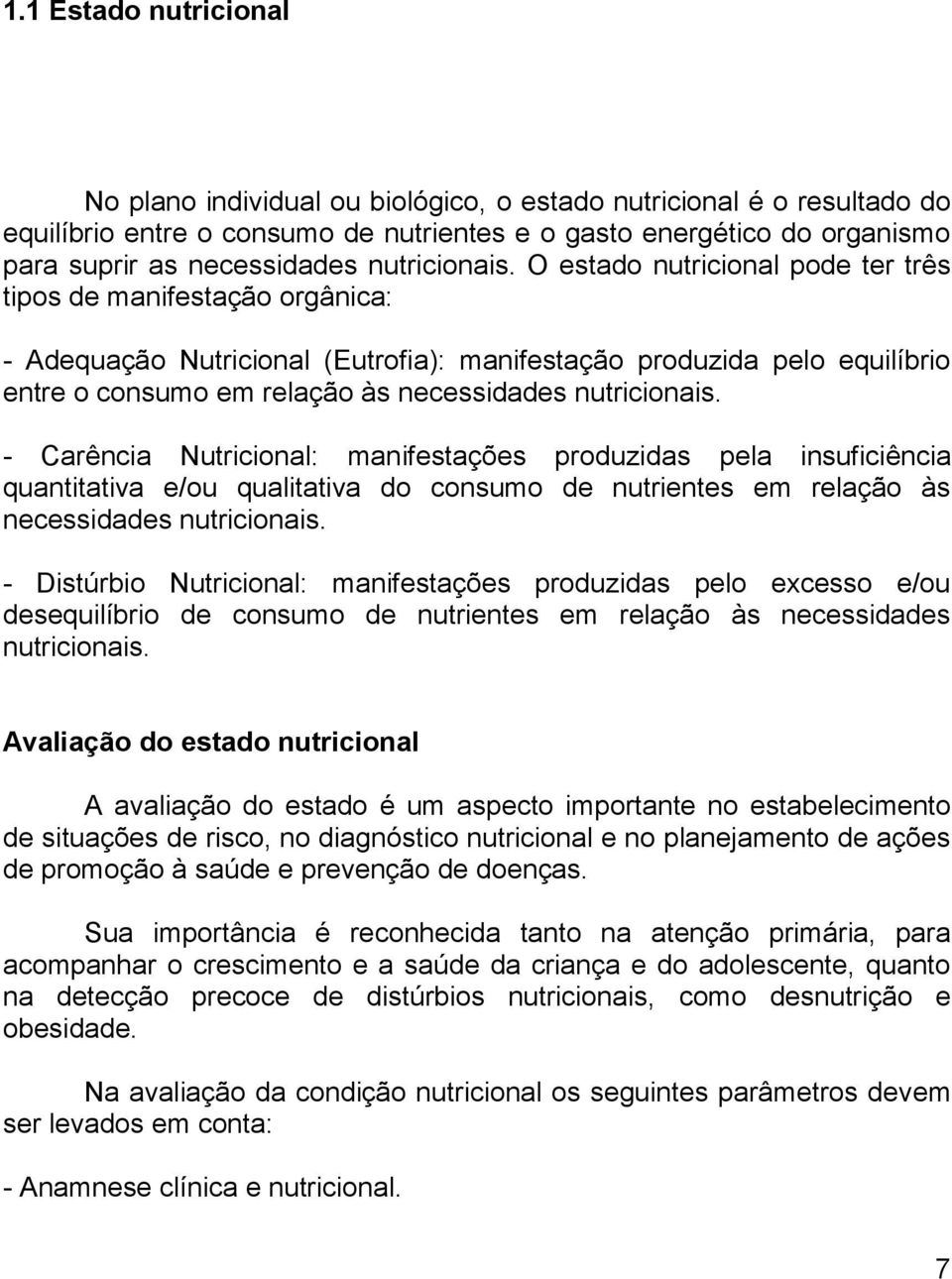 O estado nutricional pode ter três tipos de manifestação orgânica: - Adequação Nutricional (Eutrofia): manifestação produzida pelo equilíbrio entre o consumo em relação às necessidades  - Carência