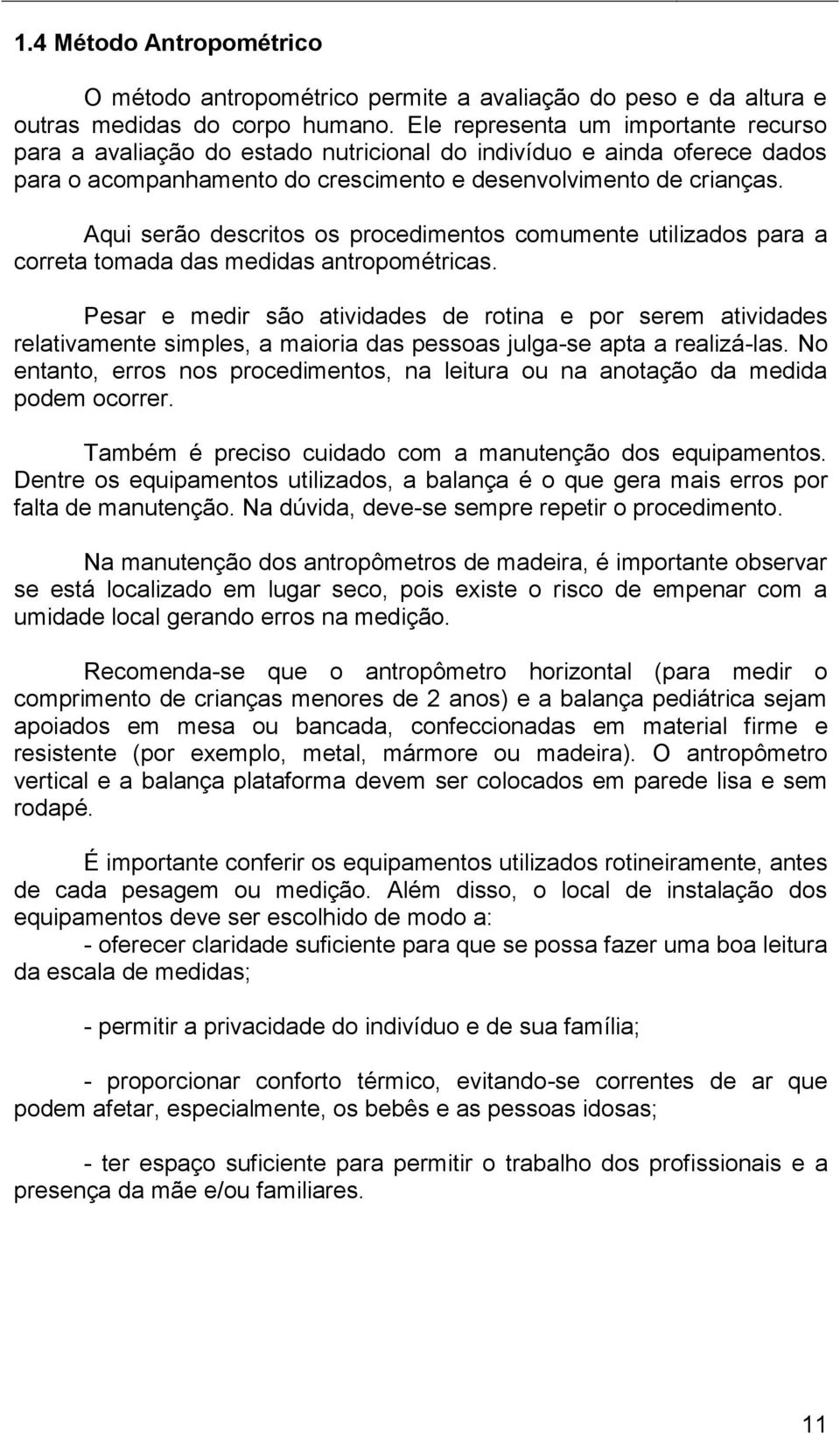 Aqui serão descritos os procedimentos comumente utilizados para a correta tomada das medidas antropométricas.