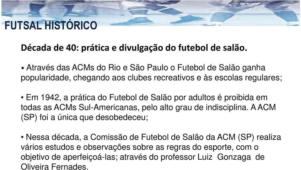 prática do Futebol de Salão por adultos é proibida em todas as ACMs Sul-Americanas, pelo alto grau de indisciplina.