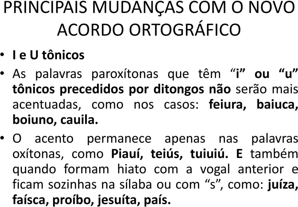 cauila. O acento permanece apenas nas palavras oxítonas, como Piauí, teiús, tuiuiú.