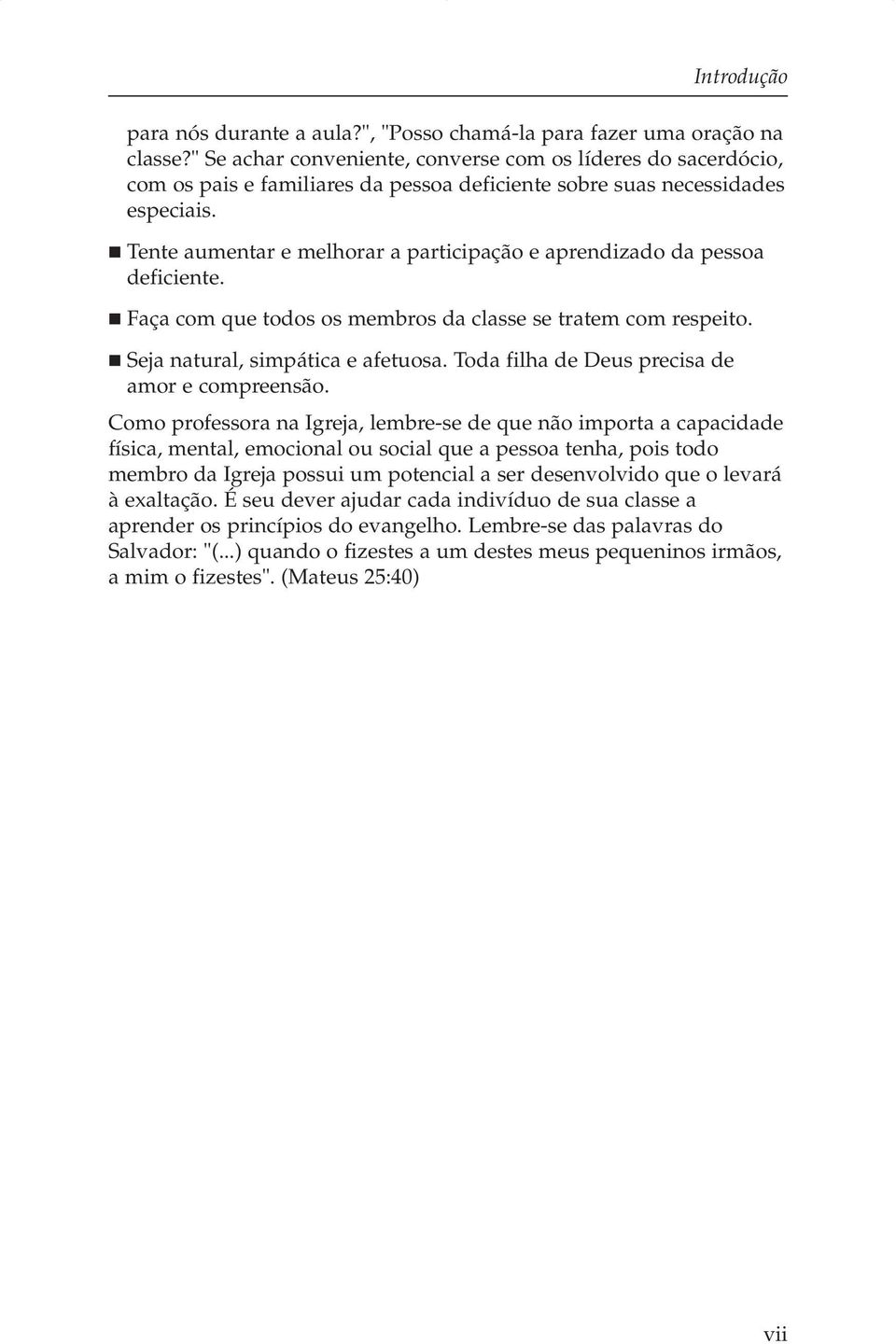 Tente aumentar e melhorar a participação e aprendizado da pessoa deficiente. Faça com que todos os membros da classe se tratem com respeito. Seja natural, simpática e afetuosa.