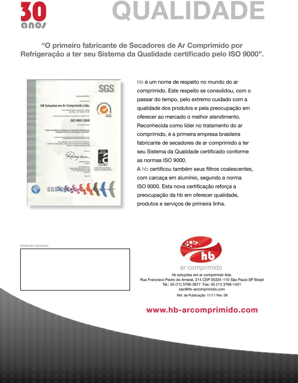 Reconhecida como líder no tratamento do ar comprimido, é a primeira empresa brasileira fabricante de secadores de ar comprimido a ter seu Sistema da Qualidade certificado conforme as normas ISO 9000.