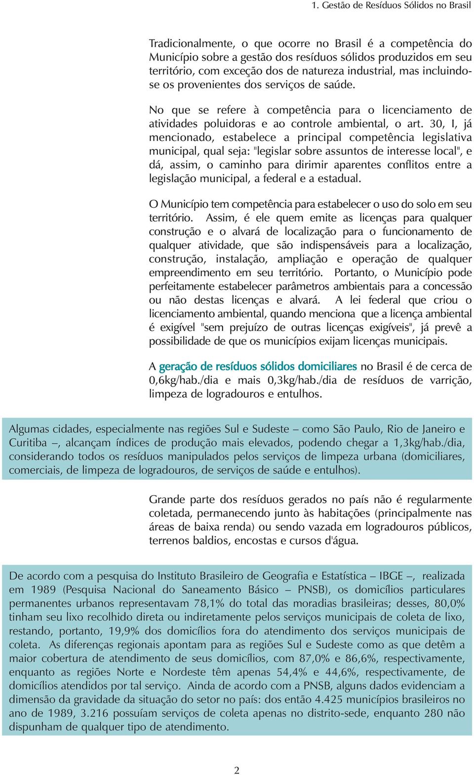 30, I, já mencionado, estabelece a principal competência legislativa municipal, qual seja: "legislar sobre assuntos de interesse local", e dá, assim, o caminho para dirimir aparentes conflitos entre