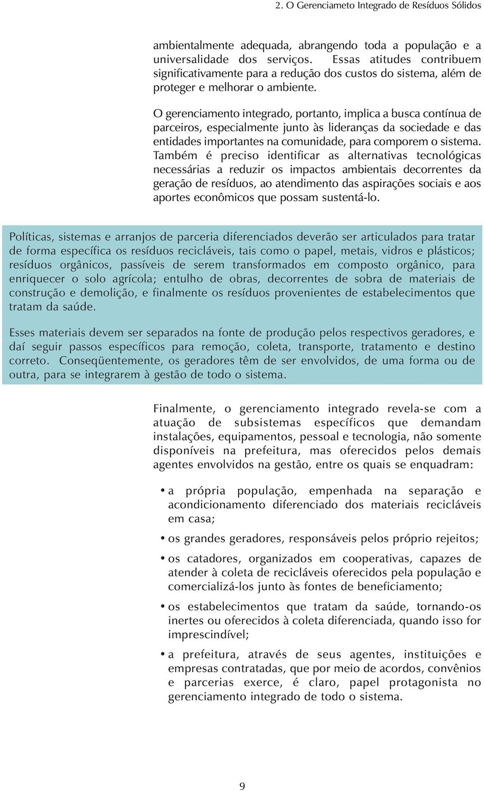 O gerenciamento integrado, portanto, implica a busca contínua de parceiros, especialmente junto às lideranças da sociedade e das entidades importantes na comunidade, para comporem o sistema.