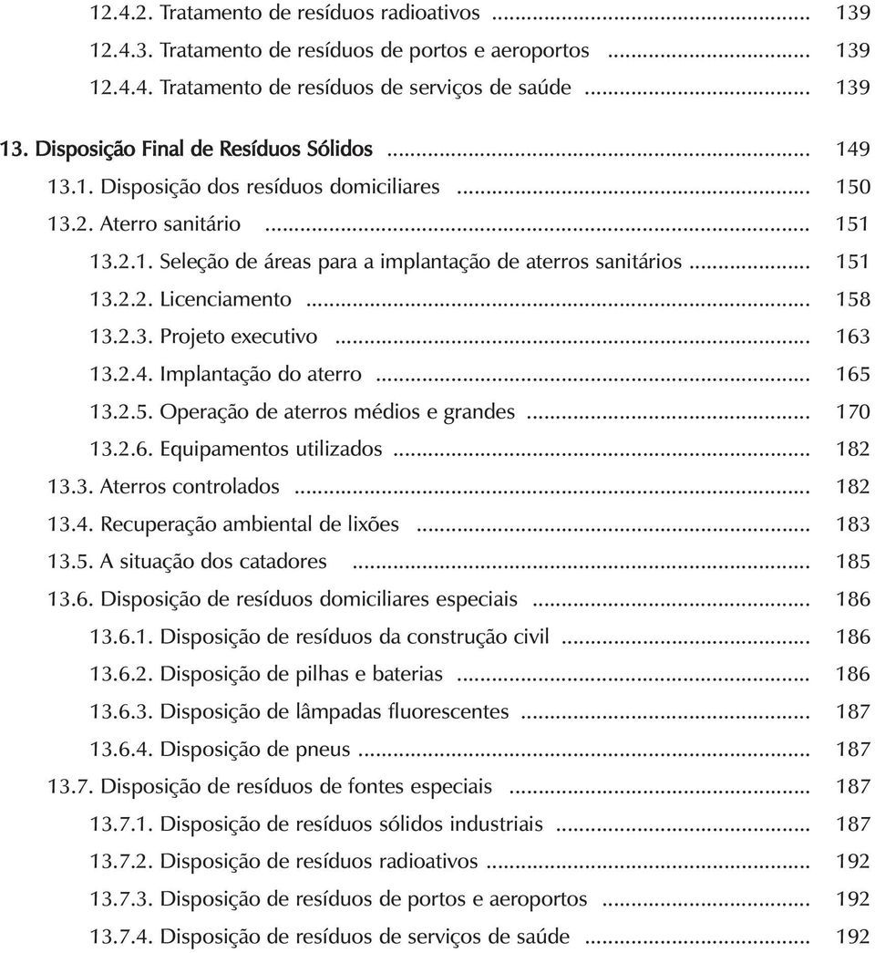 .. 158 13.2.3. Projeto executivo... 163 13.2.4. Implantação do aterro... 165 13.2.5. Operação de aterros médios e grandes... 170 13.2.6. Equipamentos utilizados... 182 13.3. Aterros controlados.