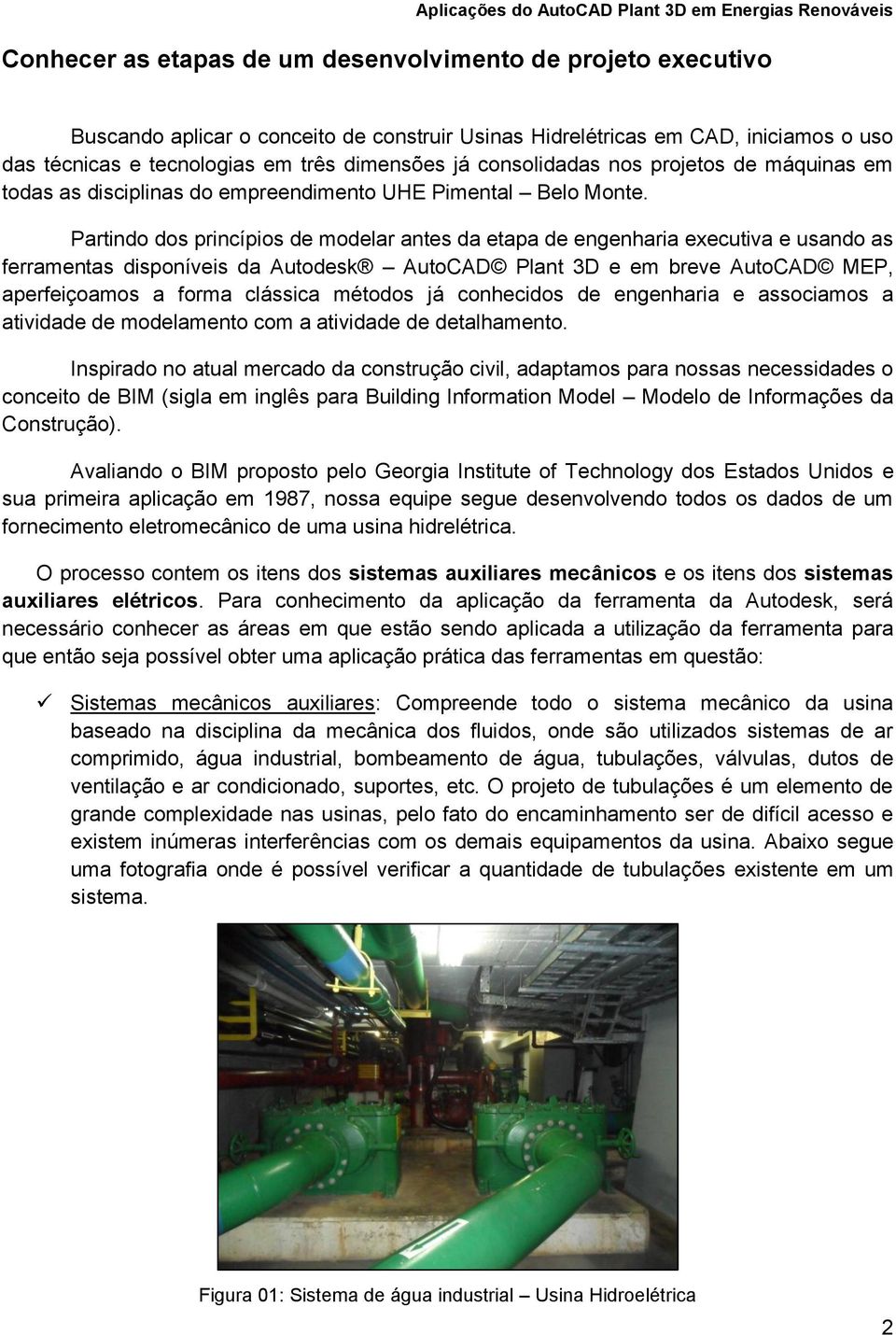 Partindo dos princípios de modelar antes da etapa de engenharia executiva e usando as ferramentas disponíveis da Autodesk AutoCAD Plant 3D e em breve AutoCAD MEP, aperfeiçoamos a forma clássica