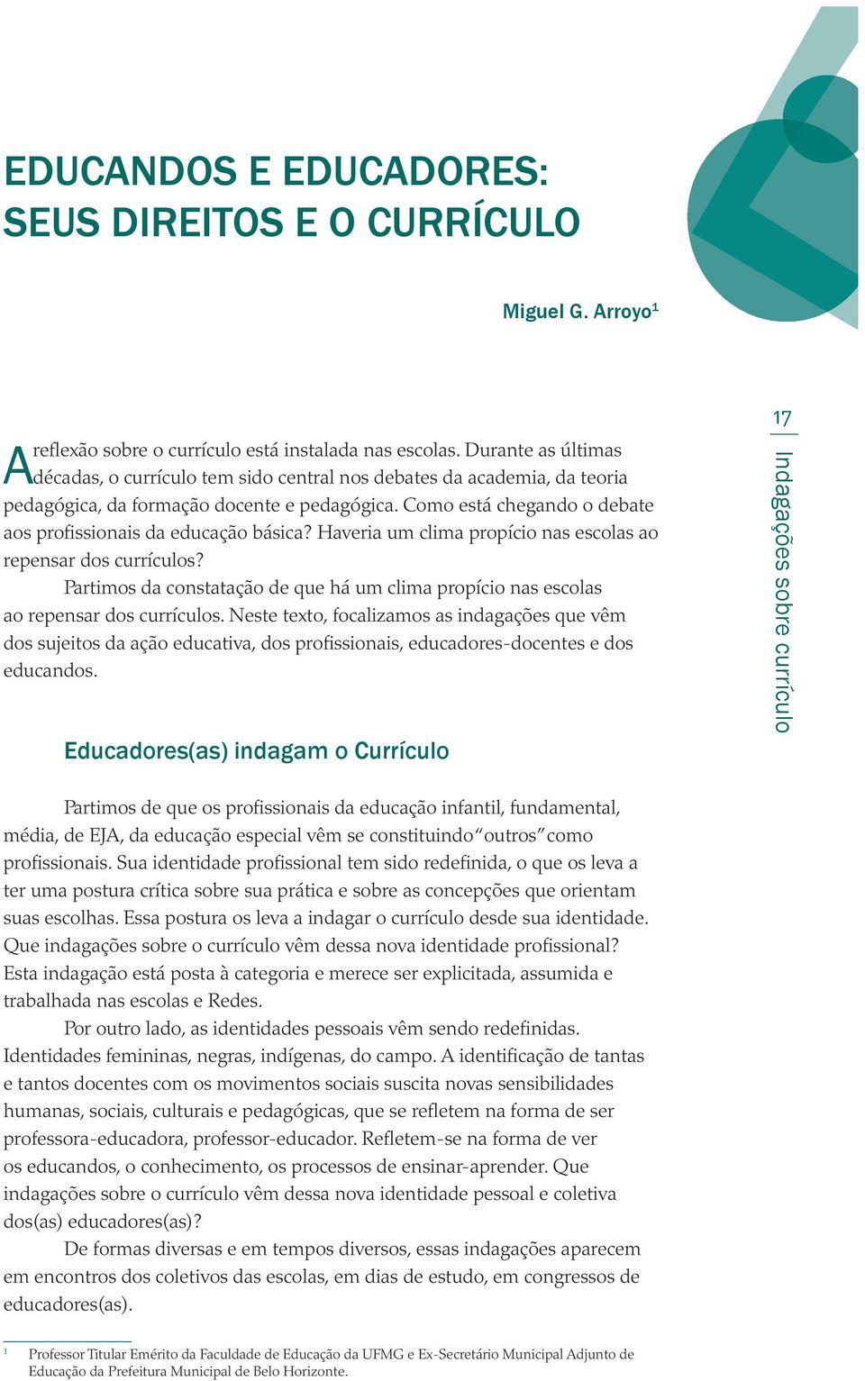 Como está chegando o debate aos profissionais da educação básica? Haveria um clima propício nas escolas ao repensar dos currículos?