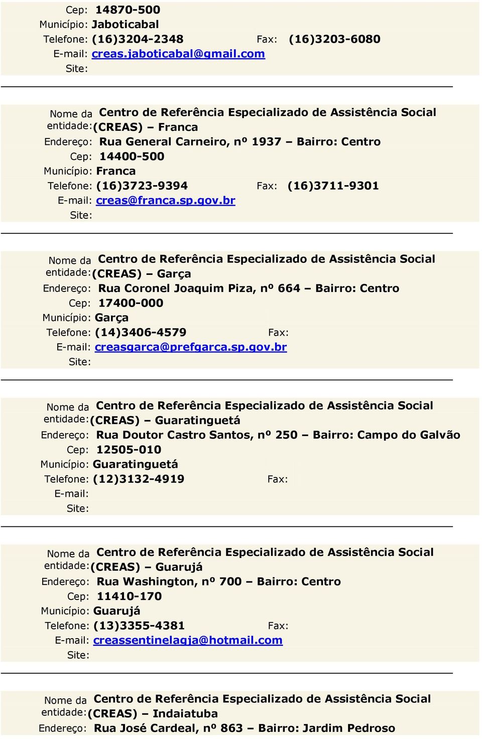 br entidade: (CREAS) Garça Rua Coronel Joaquim Piza, nº 664 Bairro: Centro Cep: 17400-000 Município: Garça Telefone: (14)3406-4579 creasgarca@prefgarca.sp.gov.