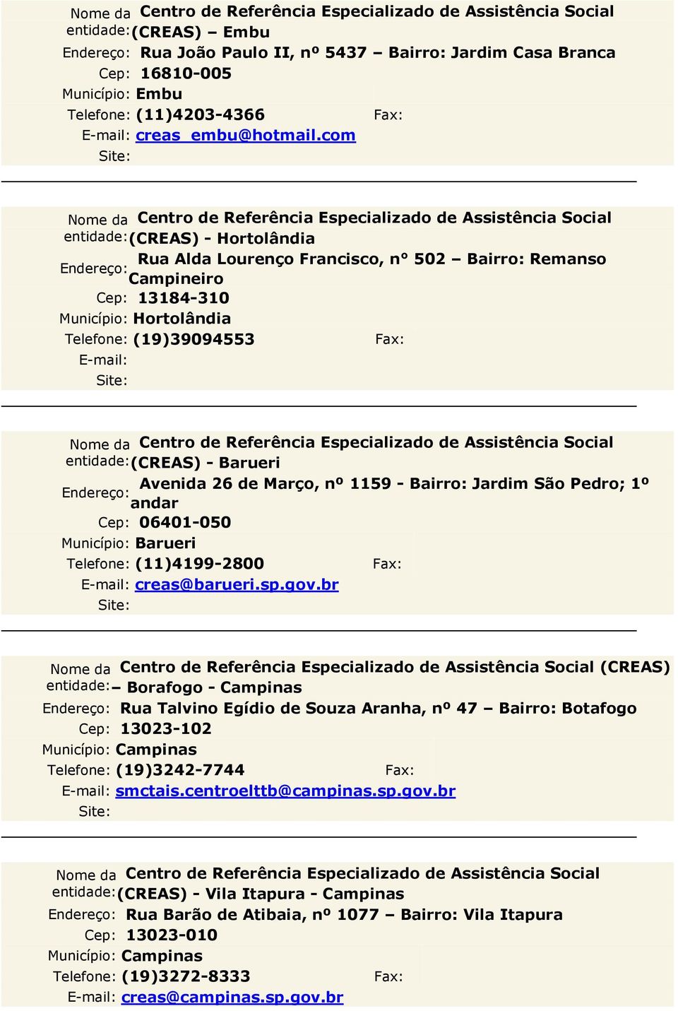 de Março, nº 1159 - Bairro: Jardim São Pedro; 1º andar Cep: 06401-050 Município: Barueri Telefone: (11)4199-2800 creas@barueri.sp.gov.