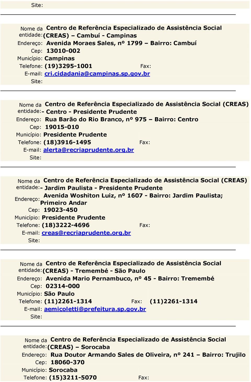 br (CREAS) entidade: - Jardim Paulista - Presidente Prudente Avenida Woshiton Luiz, nº 1607 - Bairro: Jardim Paulista; Primeiro Andar Cep: 19023-450 Município: Presidente Prudente Telefone: