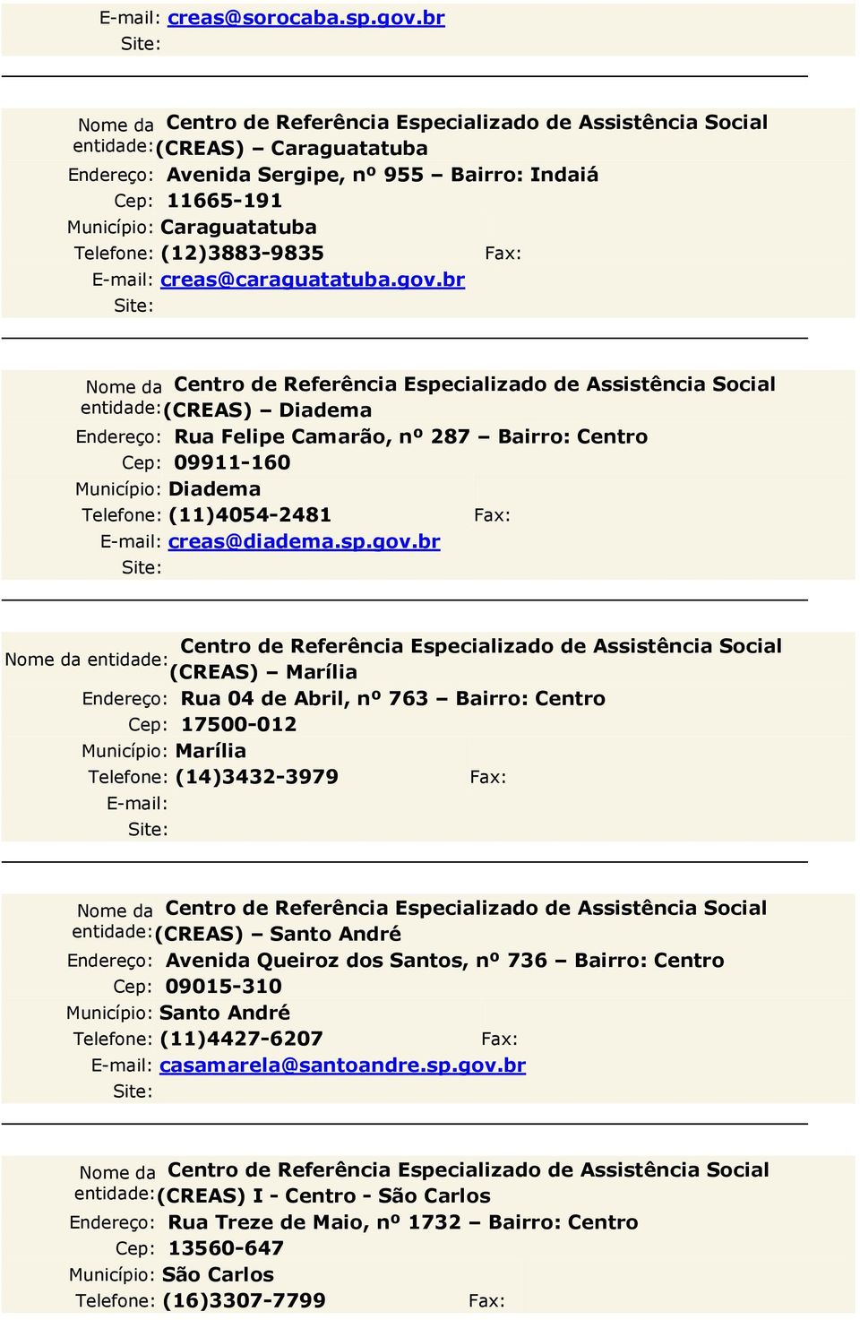 br (CREAS) Marília Rua 04 de Abril, nº 763 Bairro: Centro Cep: 17500-012 Município: Marília Telefone: (14)3432-3979 entidade: (CREAS) Santo André Avenida Queiroz dos Santos, nº 736 Bairro: