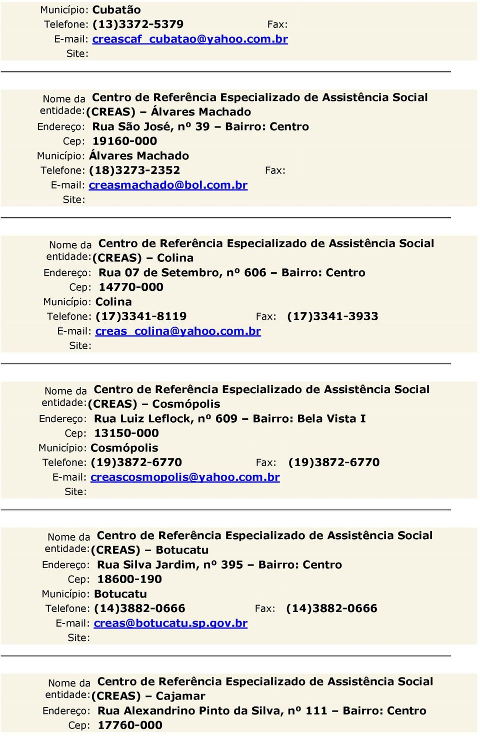 br entidade: (CREAS) Colina Rua 07 de Setembro, nº 606 Bairro: Centro Cep: 14770-000 Município: Colina Telefone: (17)3341-8119 (17)3341-3933 creas_colina@yahoo.com.