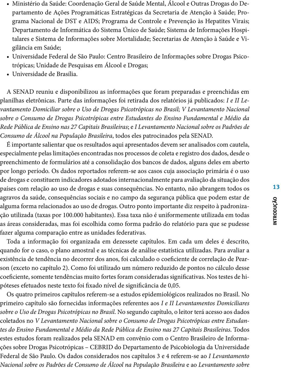 Secretarias de Atenção à Saúde e Vigilância em Saúde; Universidade Federal de São Paulo: Centro Brasileiro de Informações sobre Drogas Psicotrópicas; Unidade de Pesquisas em Álcool e Drogas;