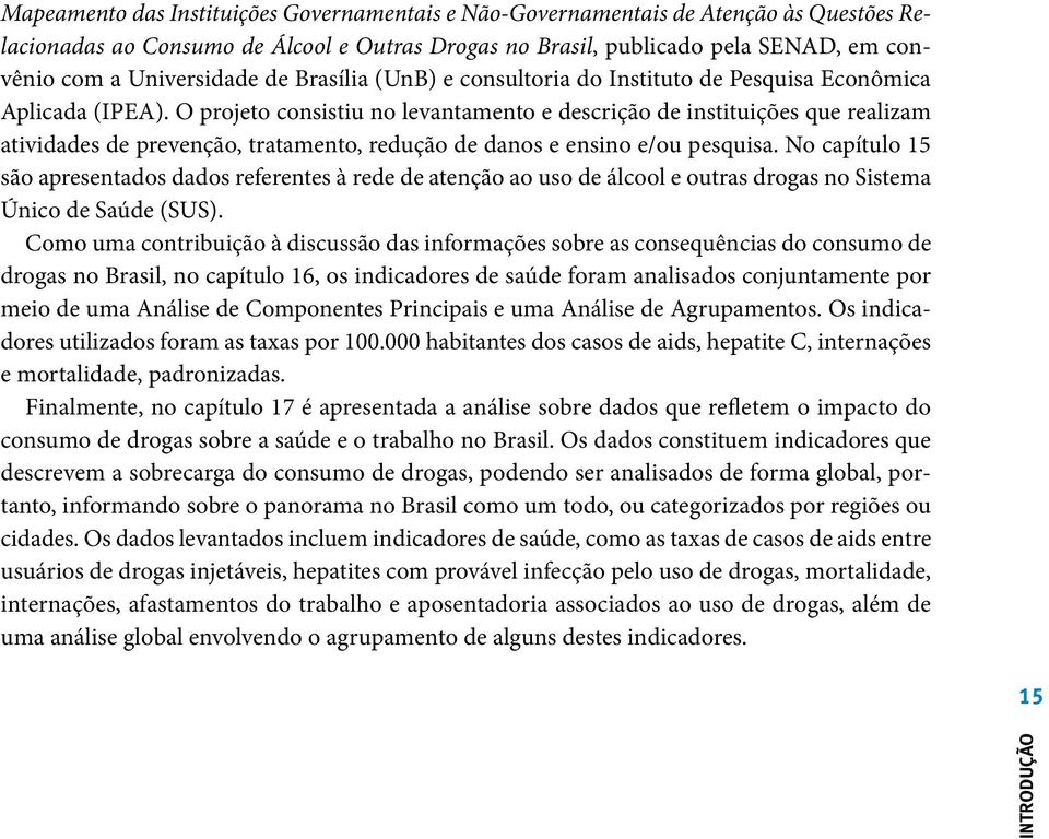 O projeto consistiu no levantamento e descrição de instituições que realizam atividades de prevenção, tratamento, re dução de danos e ensino e/ou pesquisa.