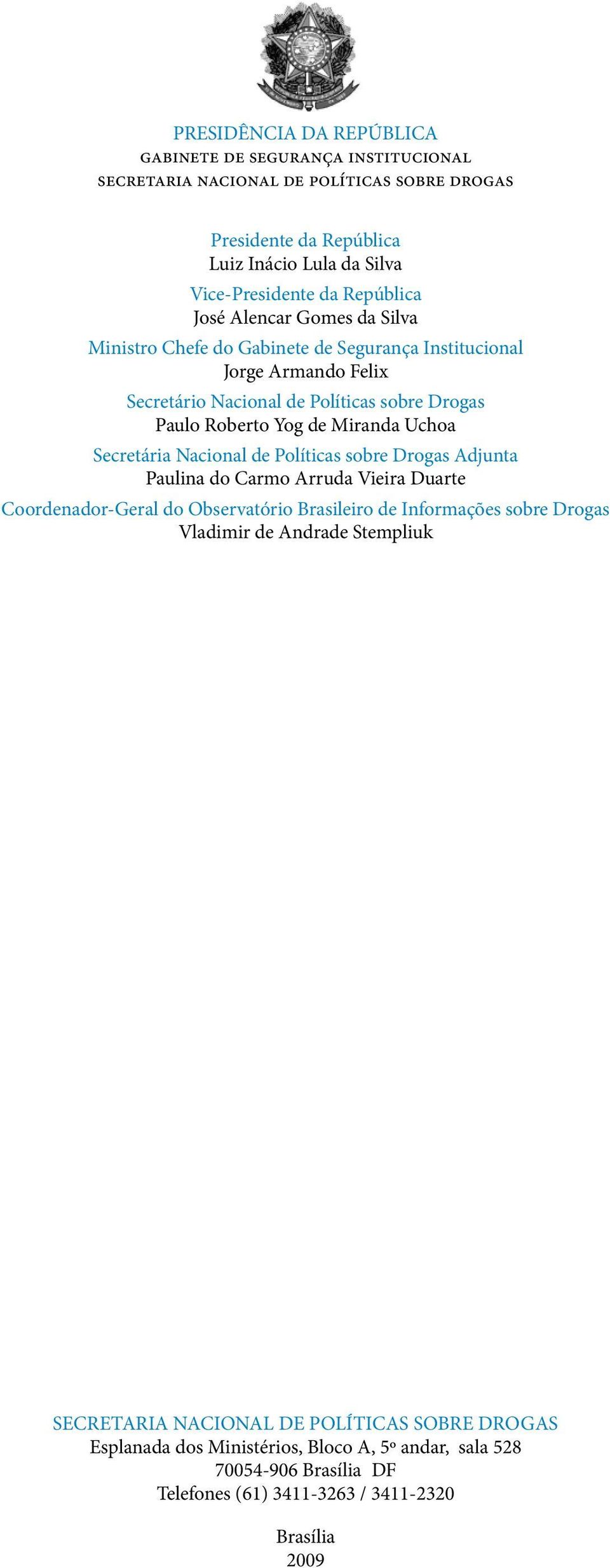 Miranda Uchoa Secretária Nacional de Políticas sobre Drogas Adjunta Paulina do Carmo Arruda Vieira Duarte Coordenador-Geral do Observatório Brasileiro de Informações sobre Drogas