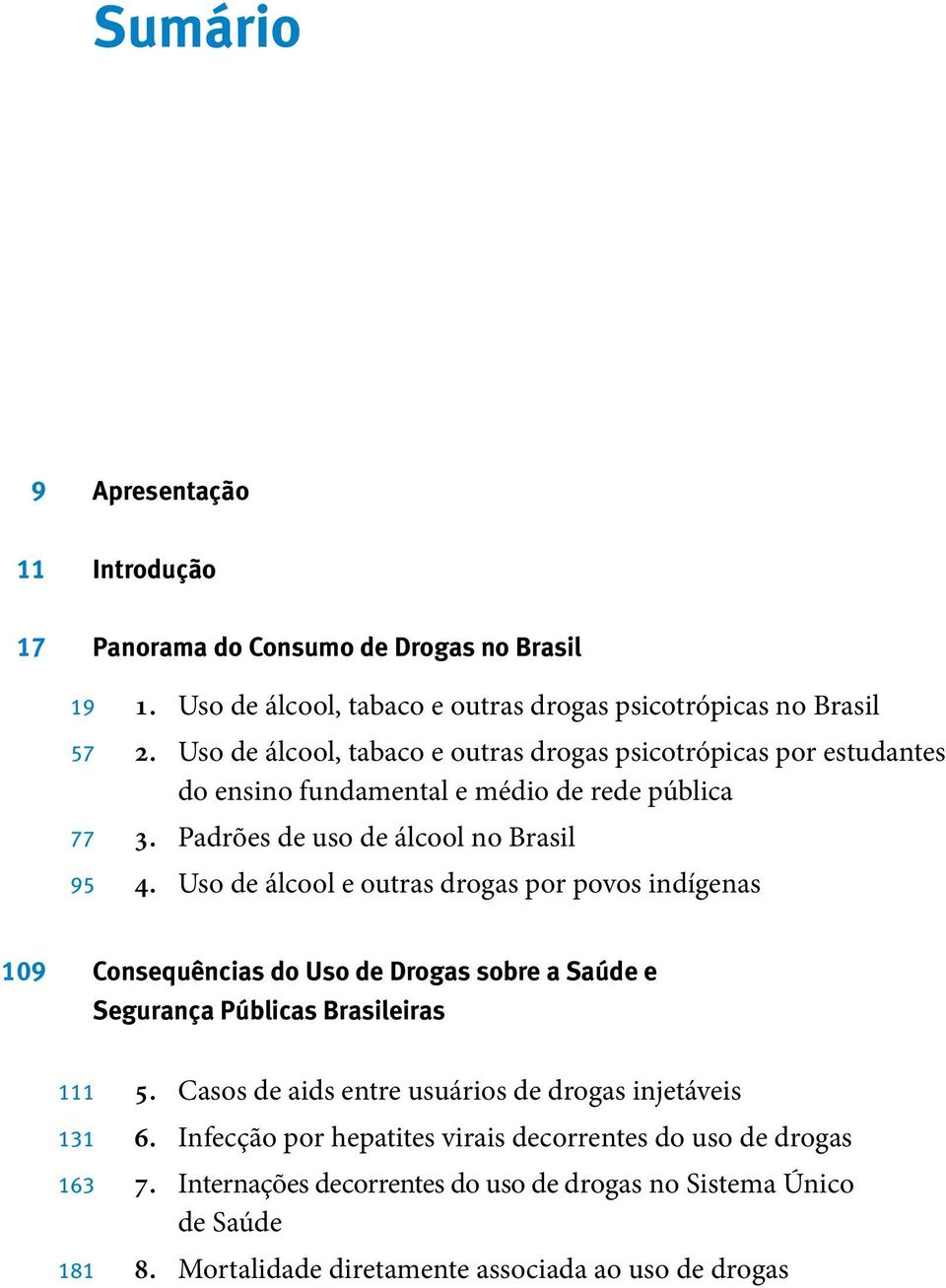 Uso de álcool e outras drogas por povos indígenas 9 Consequências do Uso de Drogas sobre a Saúde e Segurança Públicas Brasileiras 5.