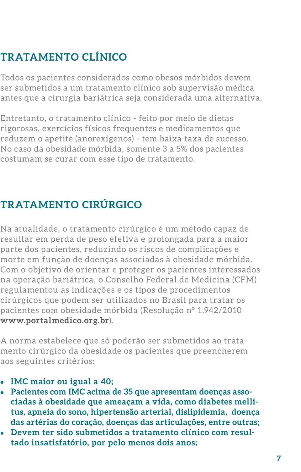 No caso da obesidade mórbida, somente 3 a 5% dos pacientes costumam se curar com esse tipo de tratamento.