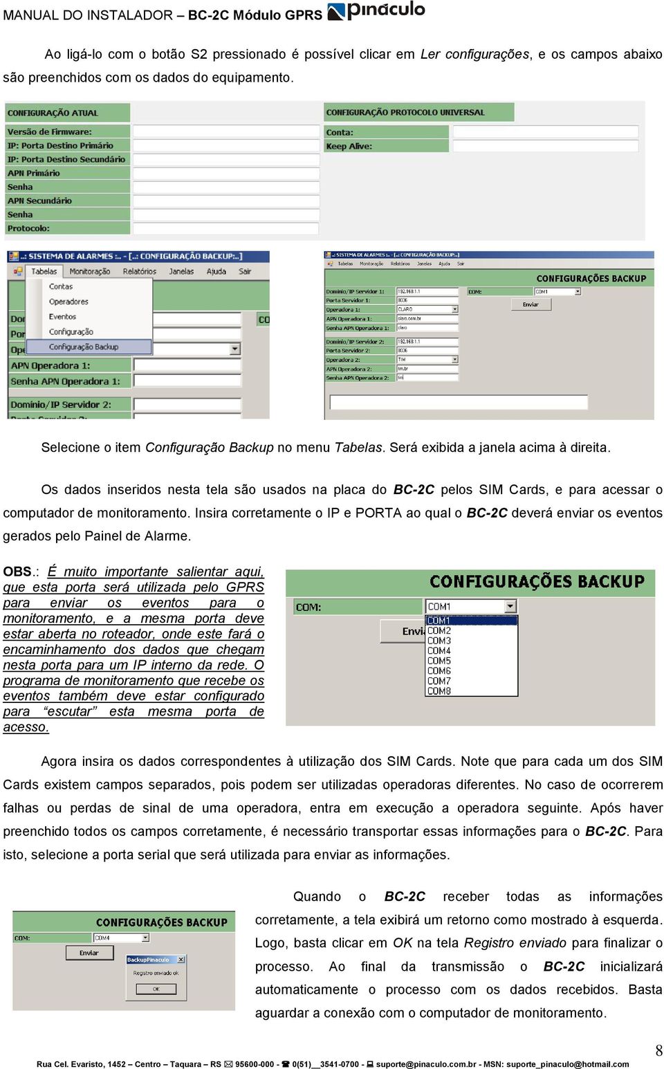 Insira corretamente o IP e PORTA ao qual o BC-2C deverá enviar os eventos gerados pelo Painel de Alarme. OBS.