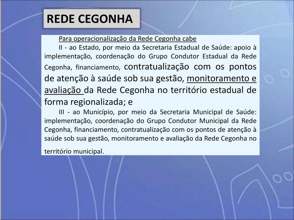 território estadual de forma regionalizada; e III - ao Município, por meio da Secretaria Municipal de Saúde: implementação, coordenação do Grupo Condutor