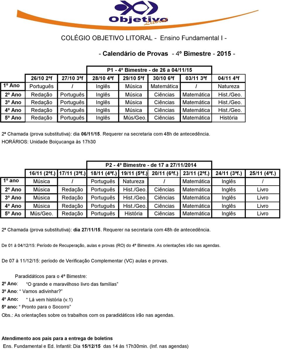 /Geo. 5º Ano Redação Português Inglês Mús/Geo. Ciências Matemática História 2ª Chamada (prova substitutiva): dia 06/11/15. Requerer na secretaria com 48h de antecedência.